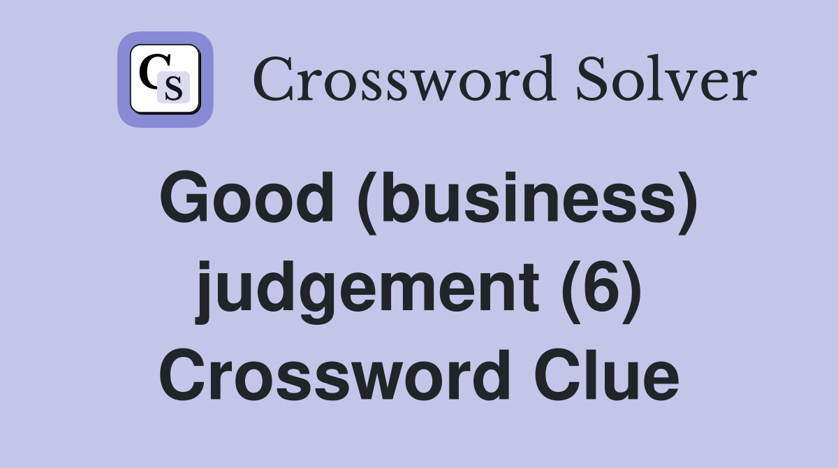 Good (business) judgement (6) Crossword Clue