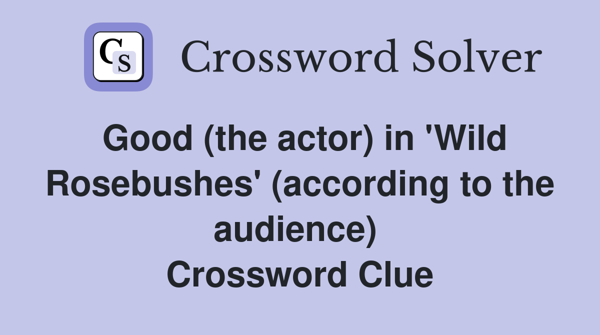 Good (the actor) in 'Wild Rosebushes' (according to the audience)  Crossword Clue