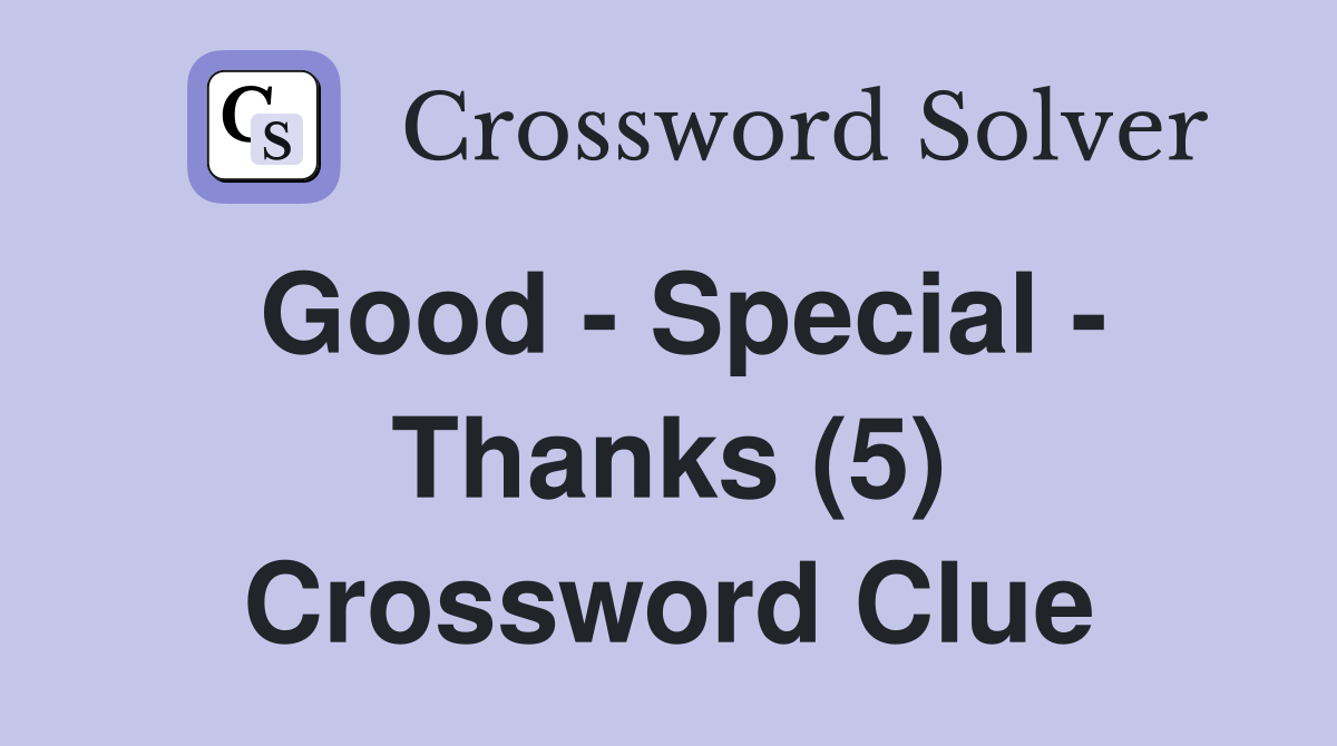 Good - Special - Thanks (5) Crossword Clue
