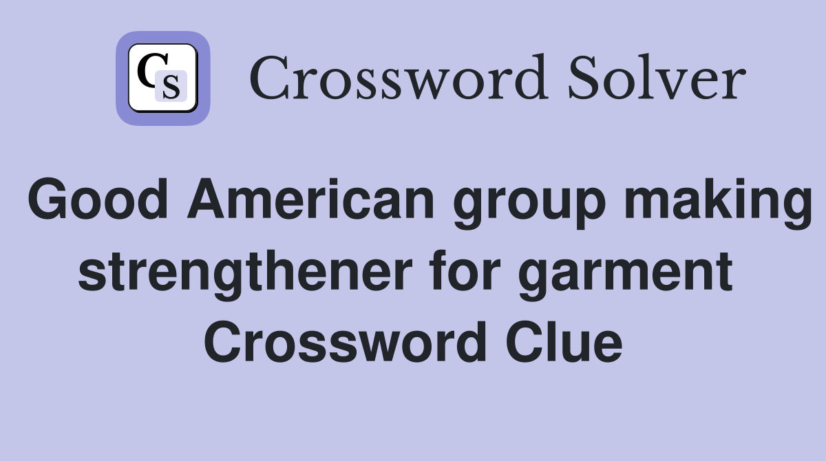 Good American group making strengthener for garment  Crossword Clue