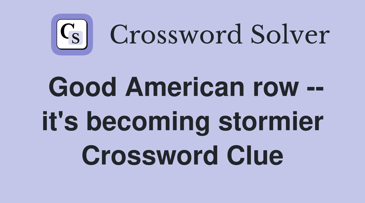 Good American row -- it's becoming stormier Crossword Clue
