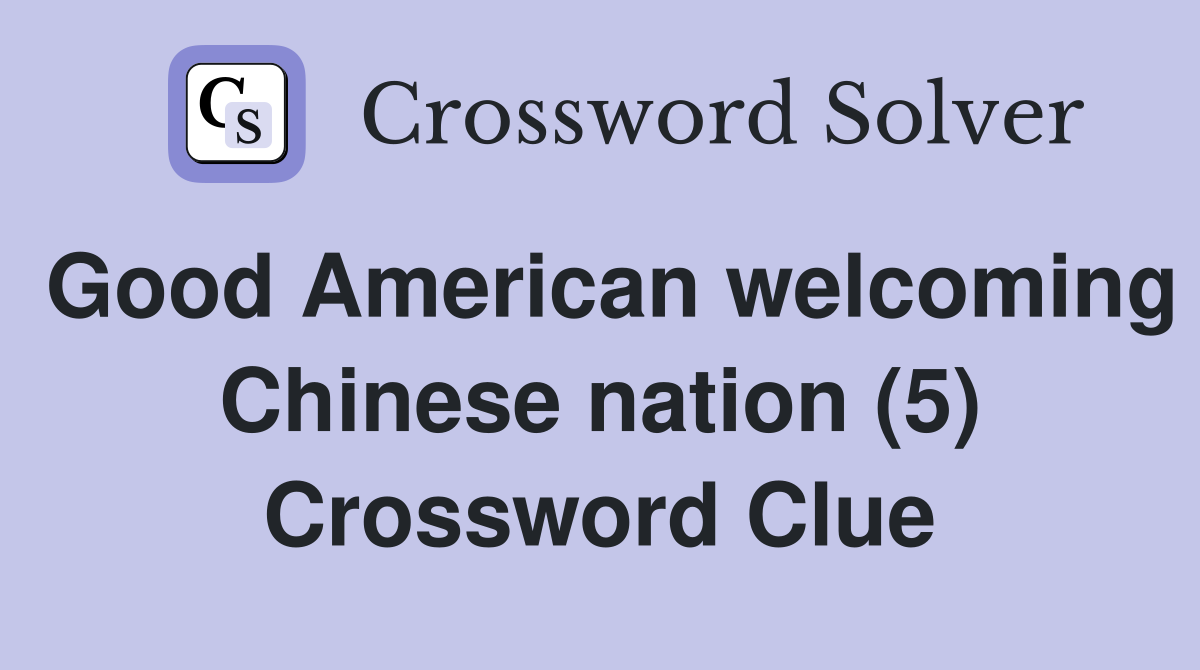 Good American welcoming Chinese nation (5) Crossword Clue
