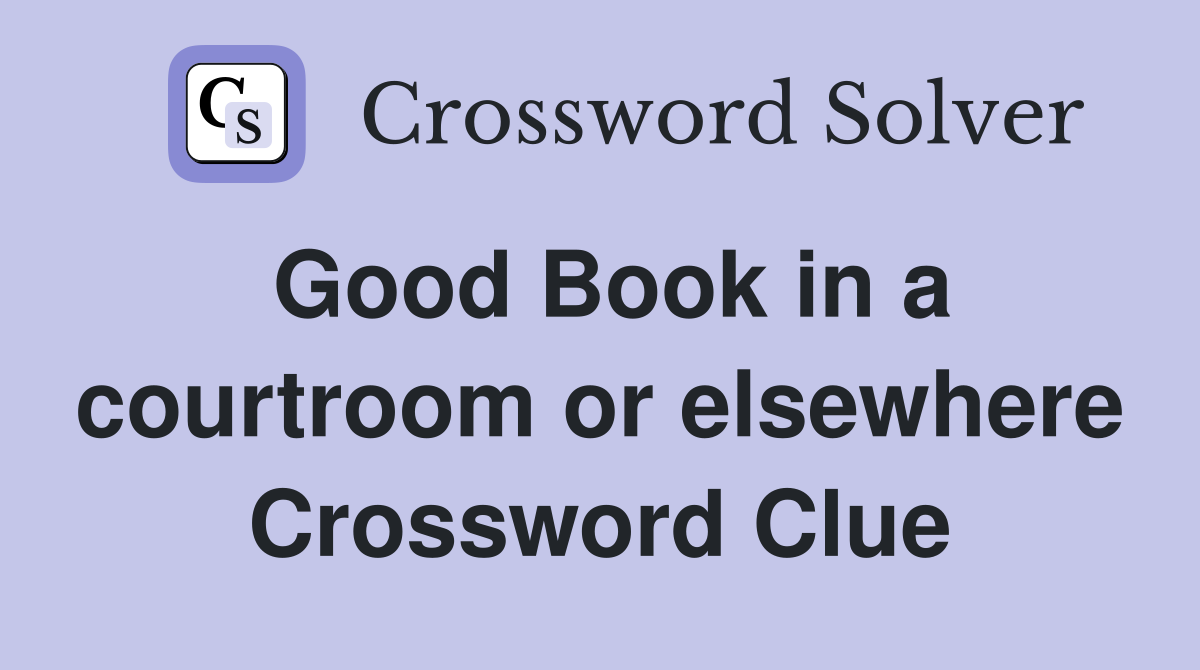 Good Book in a courtroom or elsewhere Crossword Clue