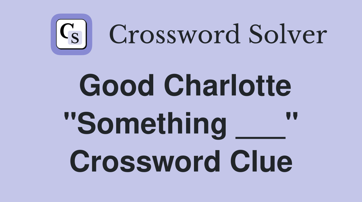 Good Charlotte "Something ___" Crossword Clue