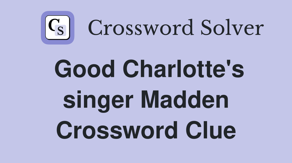Good Charlotte's singer Madden Crossword Clue