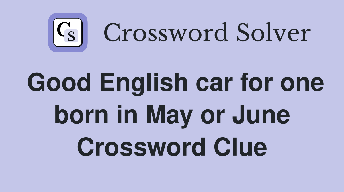 Good English car for one born in May or June Crossword Clue