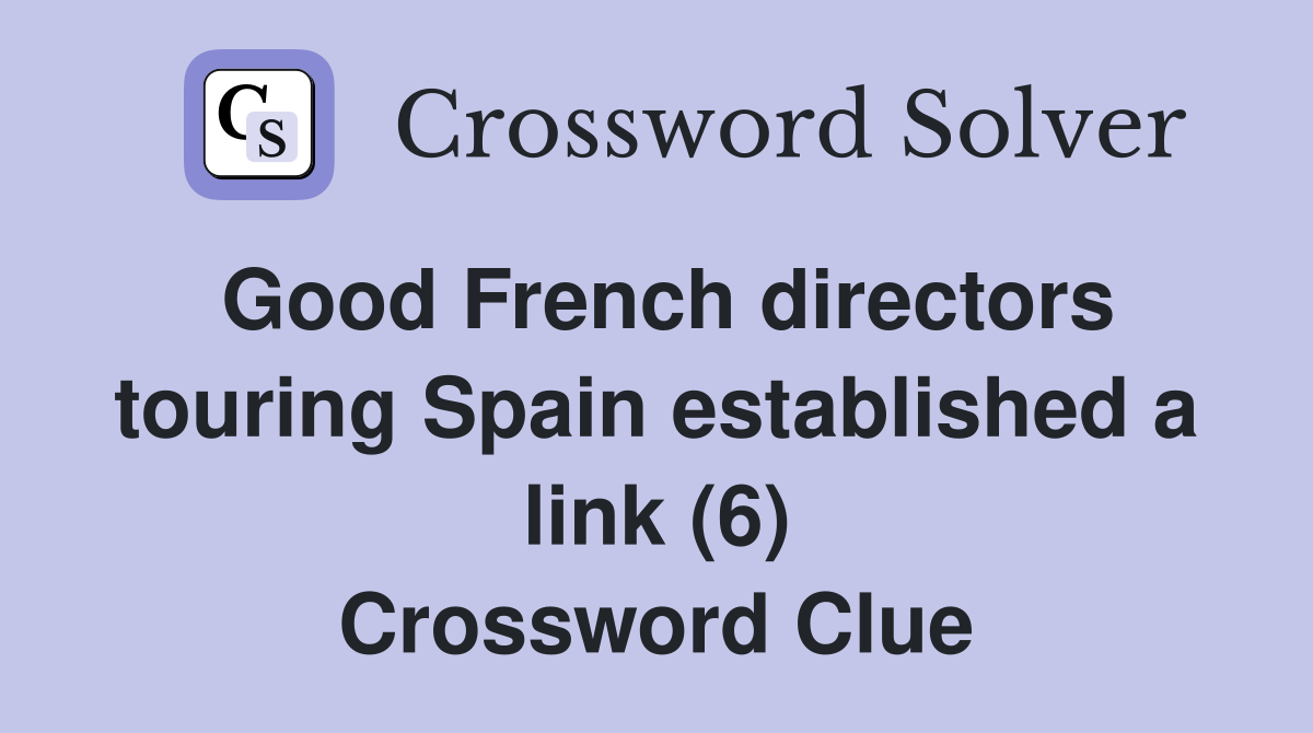 Good French directors touring Spain established a link (6) Crossword Clue