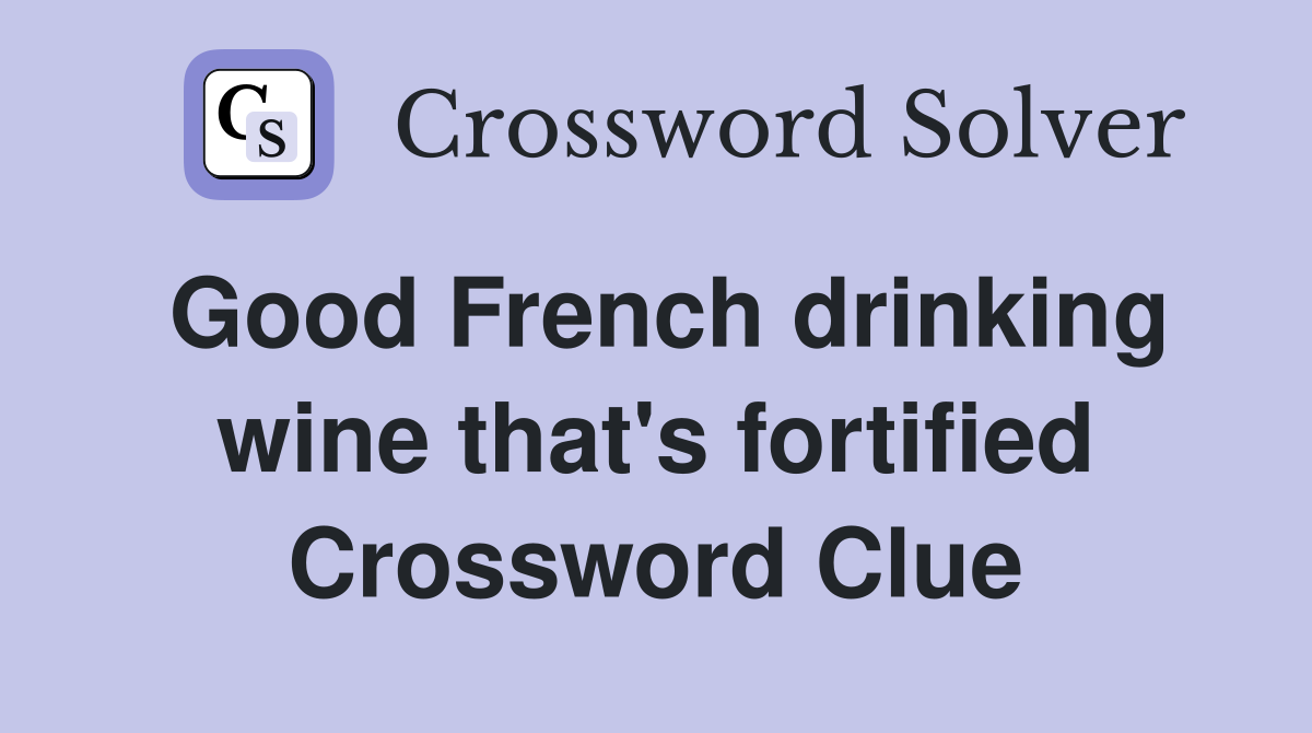 Good French drinking wine that's fortified Crossword Clue
