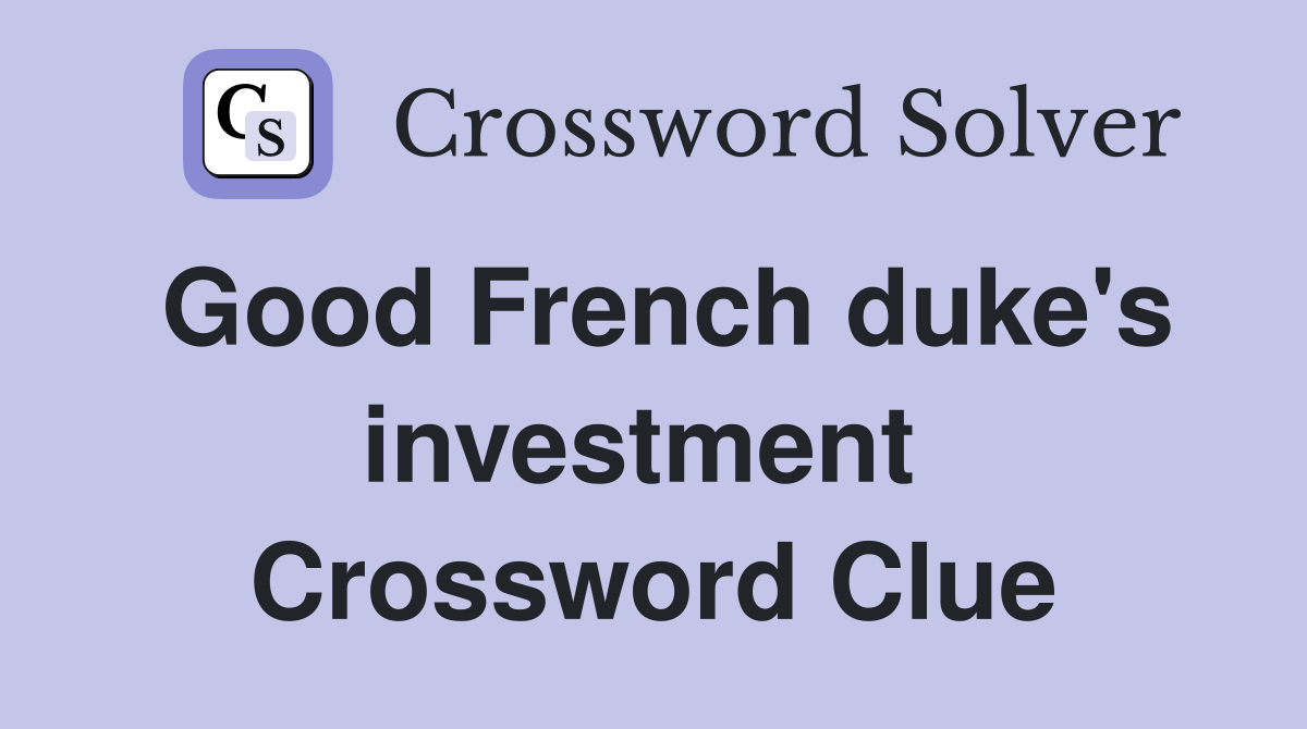 Good French duke's investment  Crossword Clue