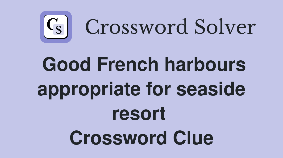 Good French harbours appropriate for seaside resort  Crossword Clue