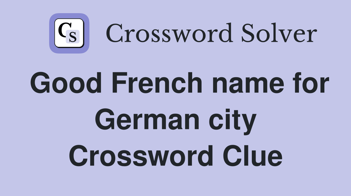 Good French name for German city Crossword Clue