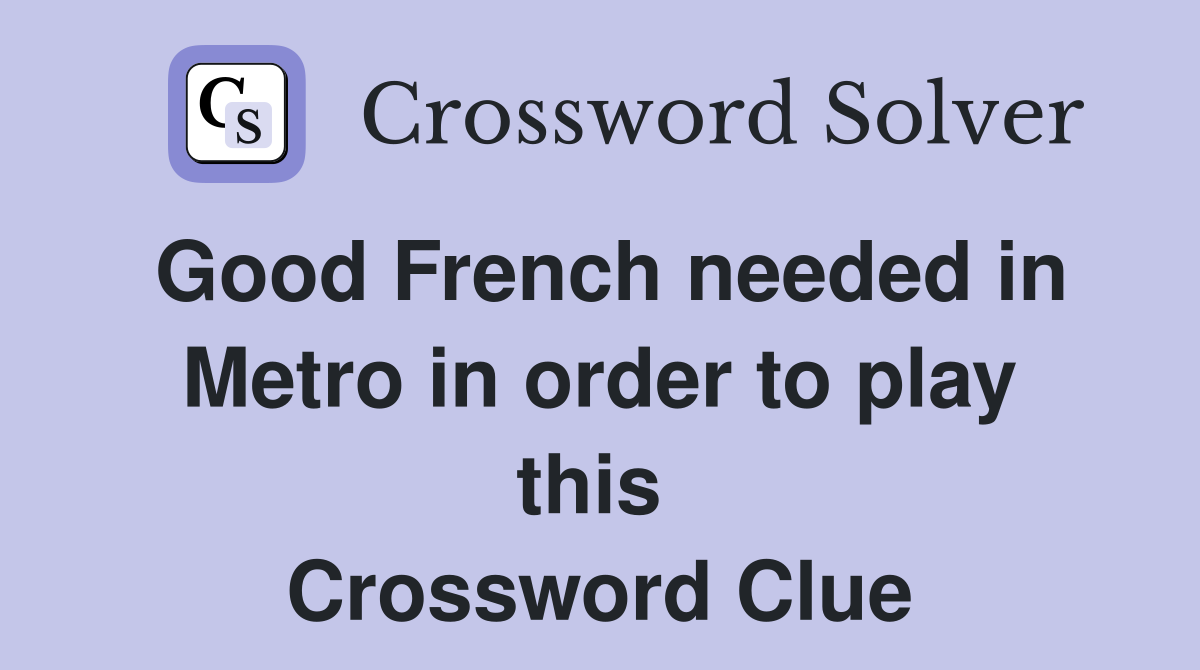 Good French needed in Metro in order to play this  Crossword Clue