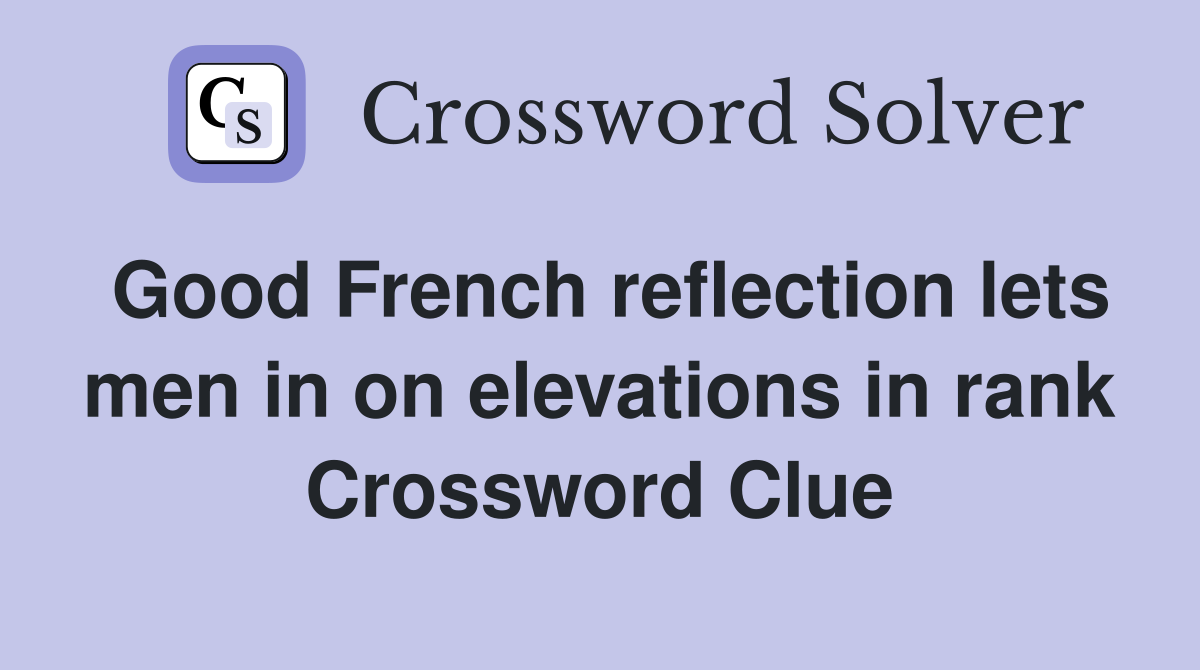 Good French reflection lets men in on elevations in rank Crossword Clue