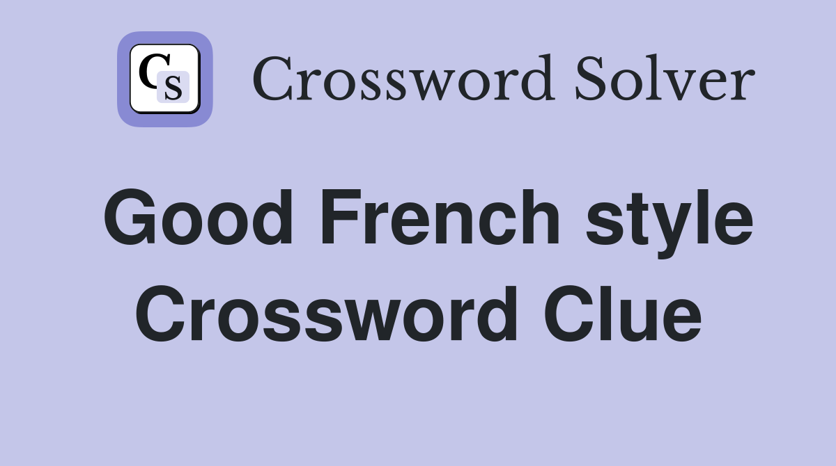 Good French style Crossword Clue