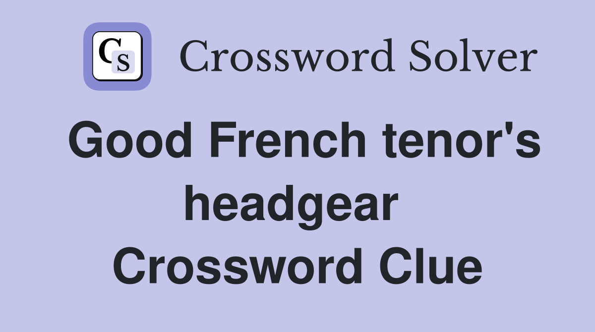 Good French tenor's headgear  Crossword Clue