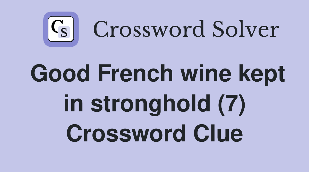 Good French wine kept in stronghold (7) Crossword Clue