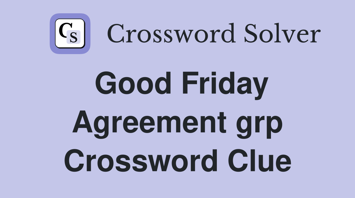 Good Friday Agreement grp Crossword Clue