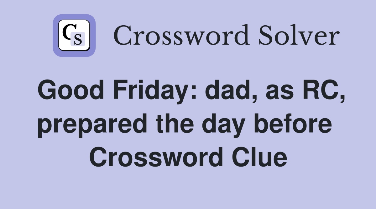 Good Friday: dad, as RC, prepared the day before  Crossword Clue