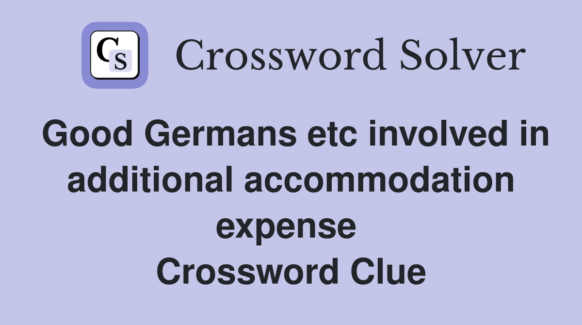 Good Germans etc involved in additional accommodation expense  Crossword Clue