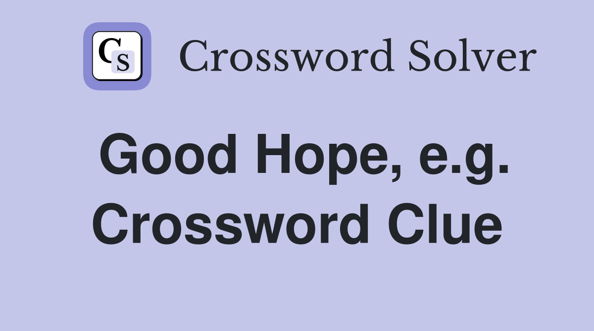 Good Hope, e.g. Crossword Clue
