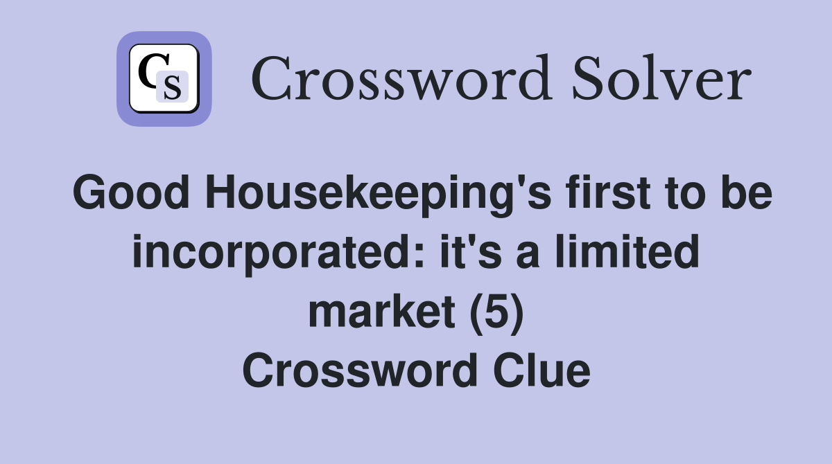 Good Housekeeping's first to be incorporated: it's a limited market (5) Crossword Clue
