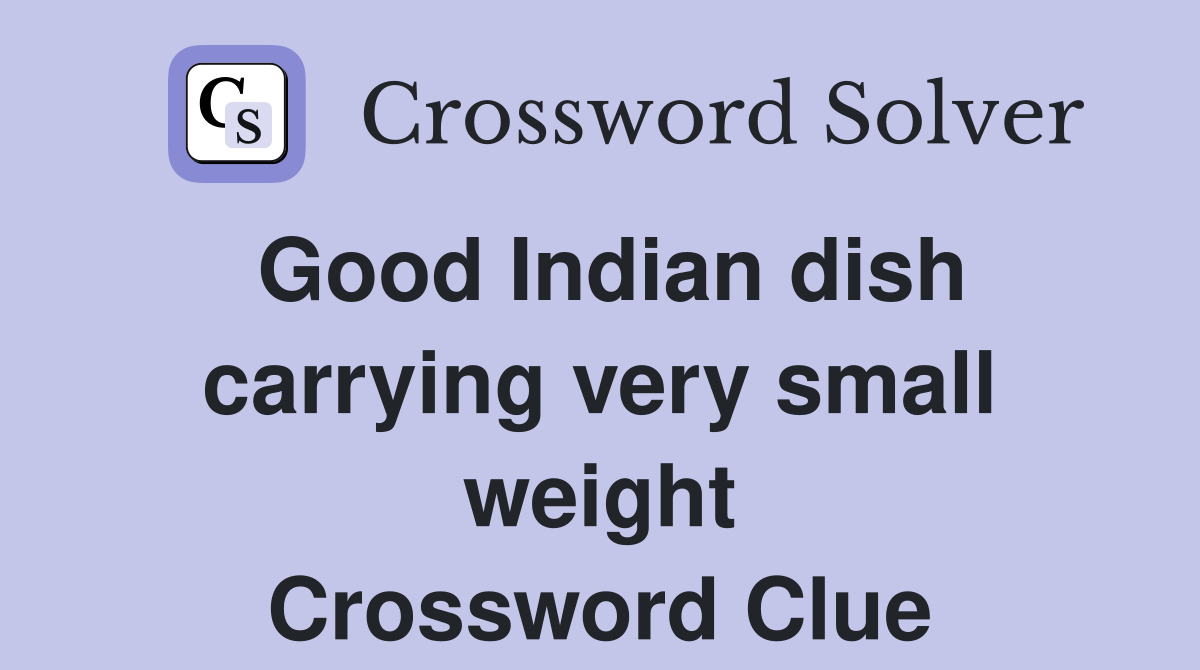 Good Indian dish carrying very small weight Crossword Clue