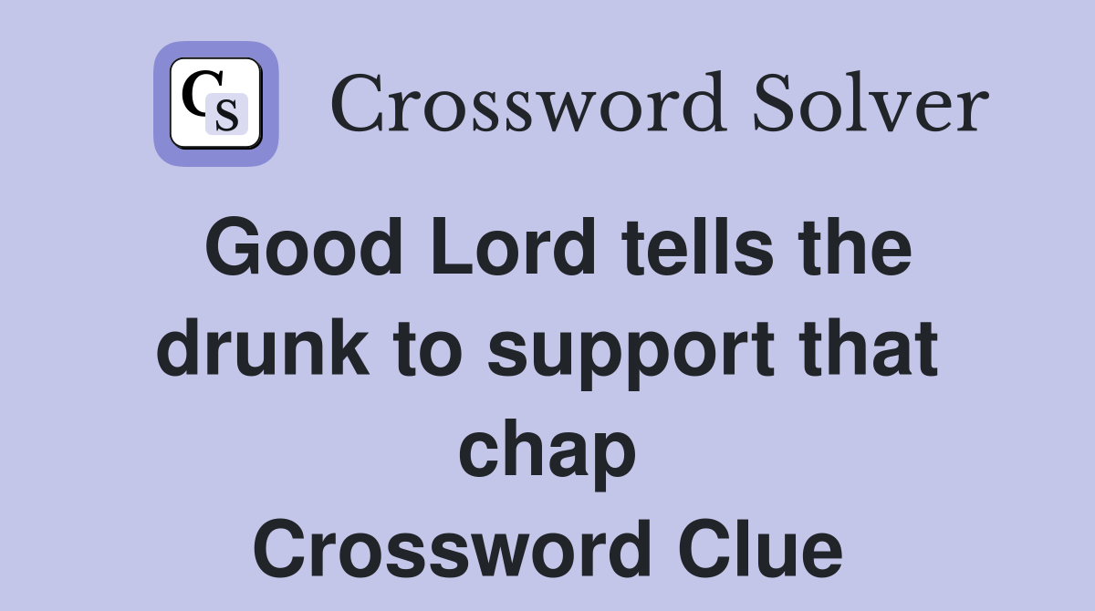 Good Lord tells the drunk to support that chap Crossword Clue