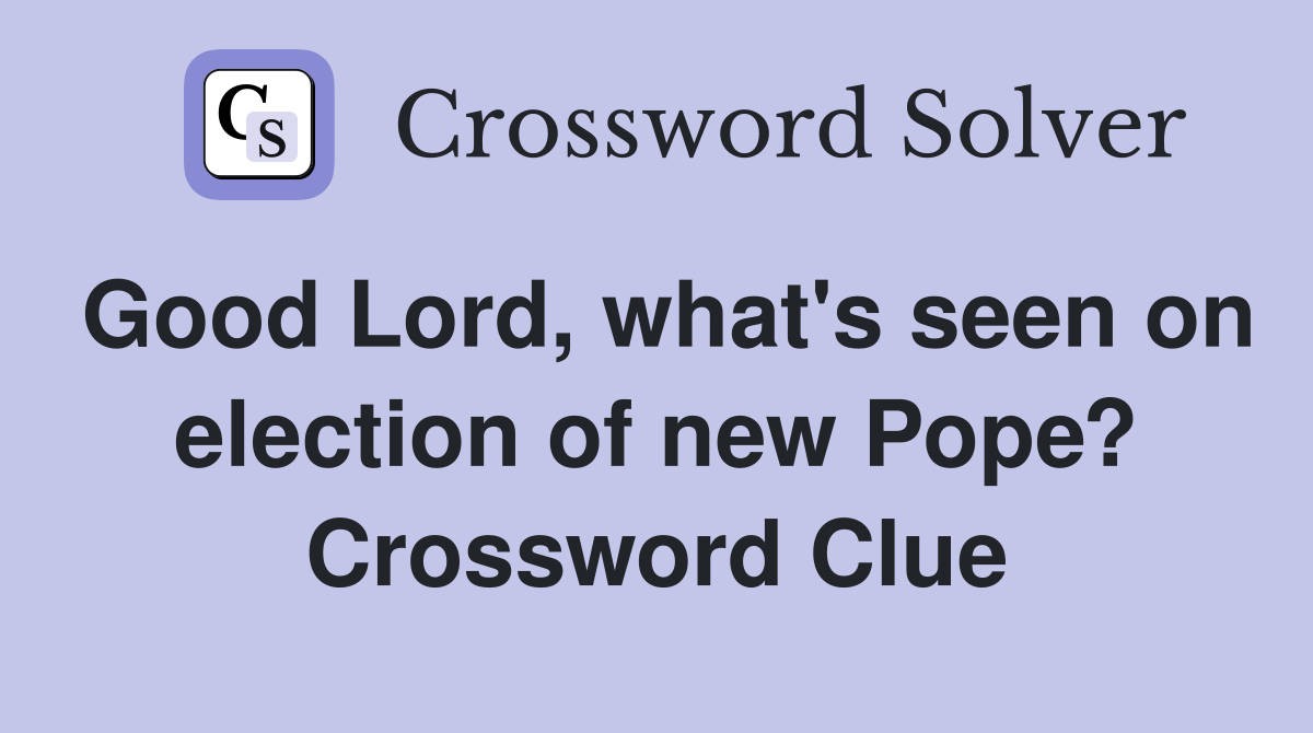 Good Lord, what's seen on election of new Pope? Crossword Clue
