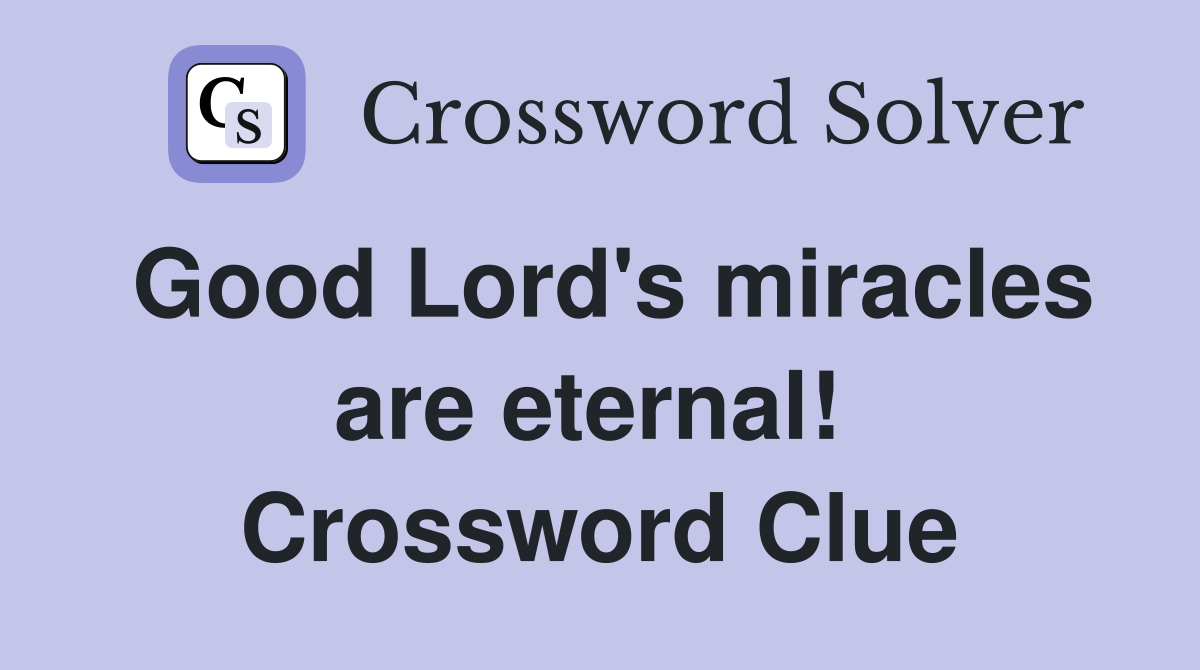 Good Lord's miracles are eternal!  Crossword Clue