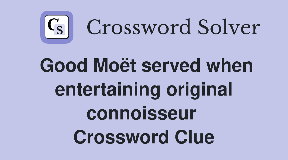 Good Moët served when entertaining original connoisseur  Crossword Clue