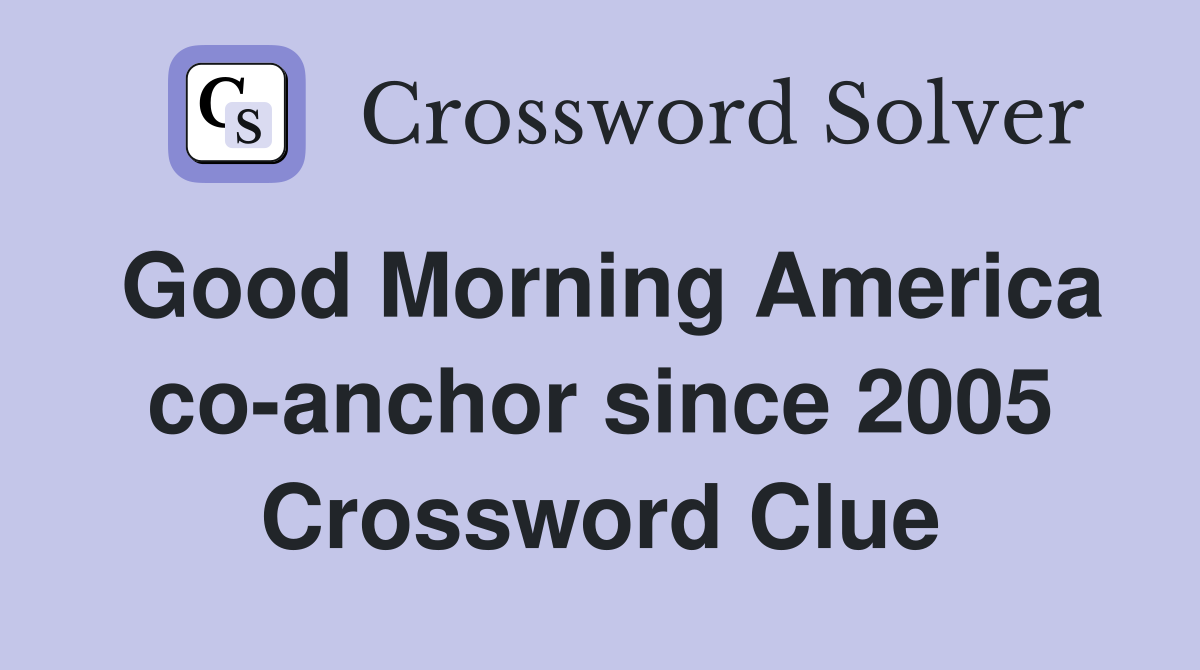 Good Morning America co-anchor since 2005 Crossword Clue