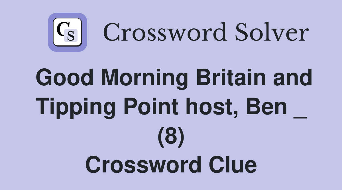 Good Morning Britain and Tipping Point host, Ben _ (8) Crossword Clue