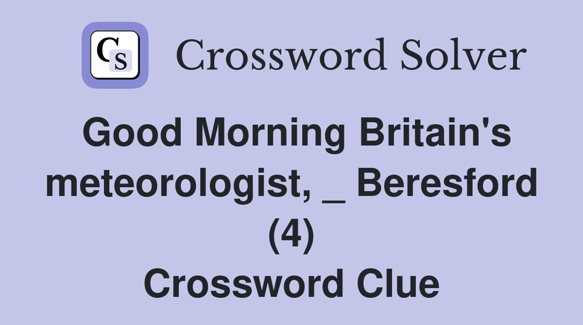 Good Morning Britain's meteorologist, _ Beresford (4) Crossword Clue