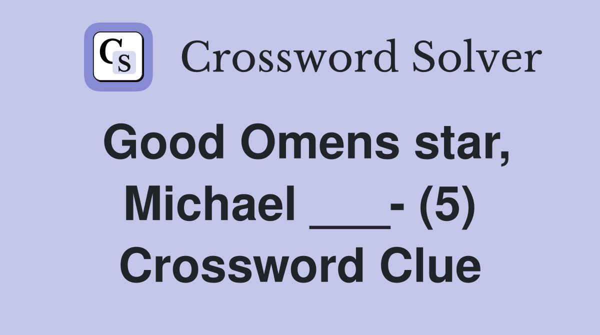Good Omens star, Michael ___- (5) Crossword Clue