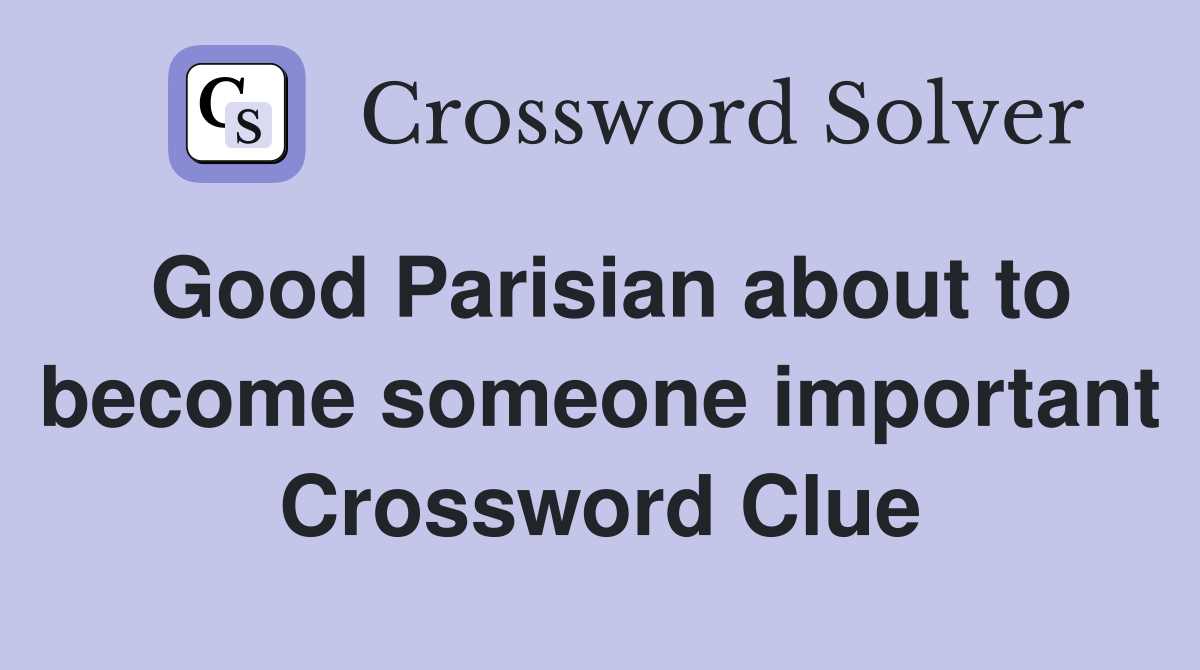 Good Parisian about to become someone important Crossword Clue