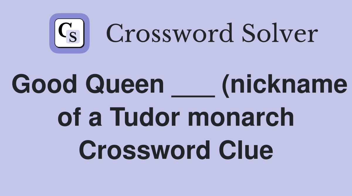 Good Queen (nickname of a Tudor monarch) Crossword Clue Answers Good Queen (nickname of a Tudor monarch) Crossword Clue Answers