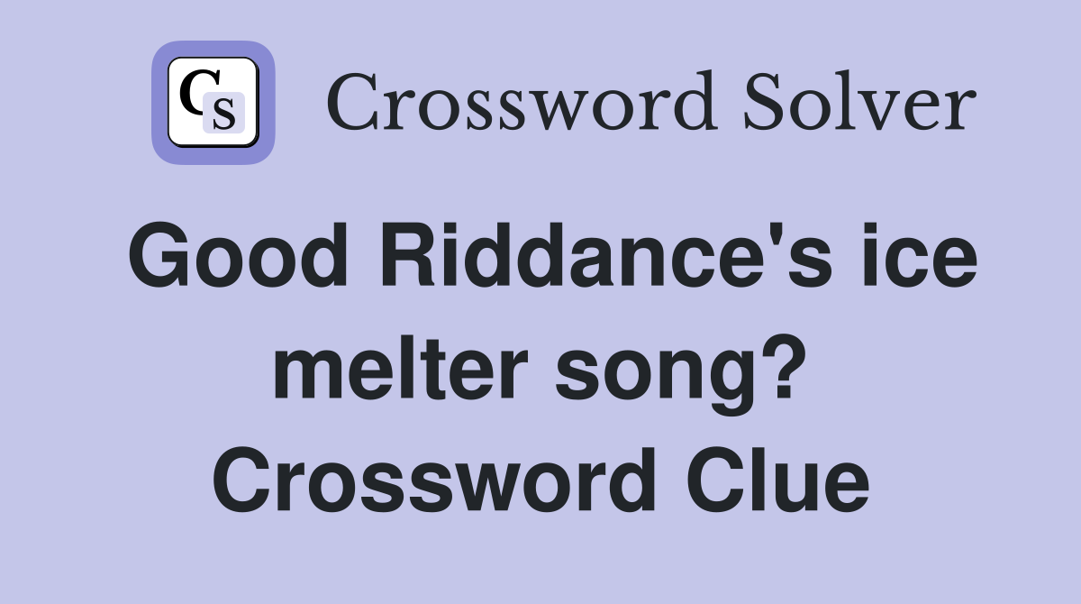 Good Riddance's ice melter song? Crossword Clue