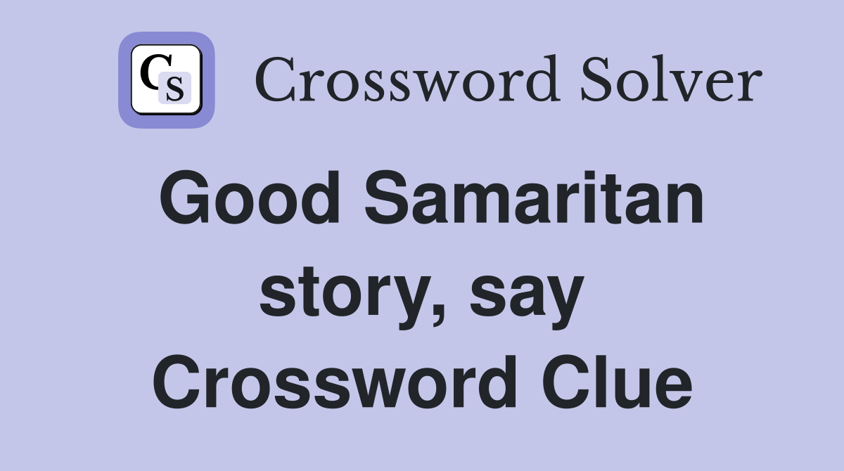 Good Samaritan story, say Crossword Clue