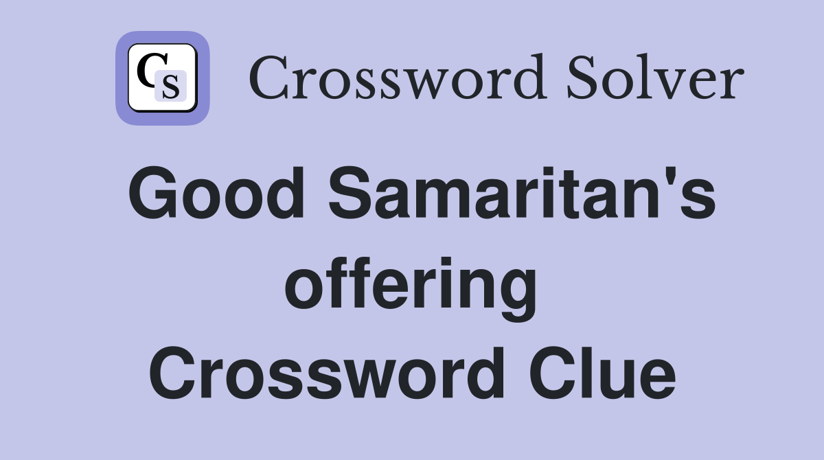 Good Samaritan's offering Crossword Clue