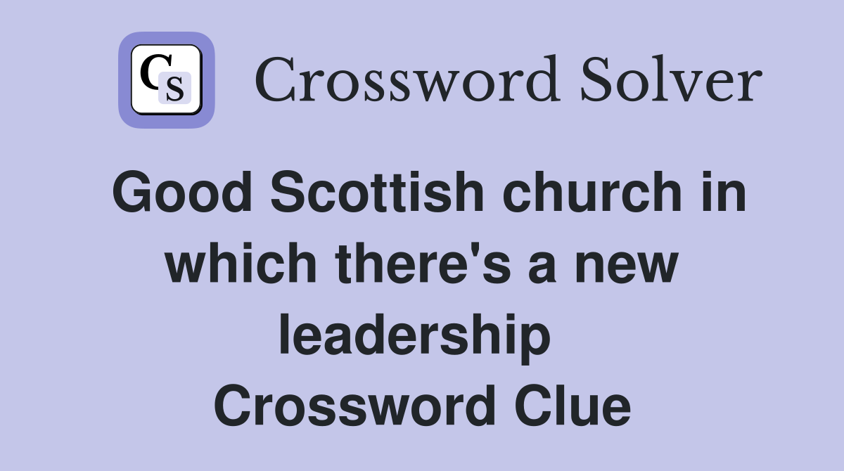 Good Scottish church in which there's a new leadership  Crossword Clue