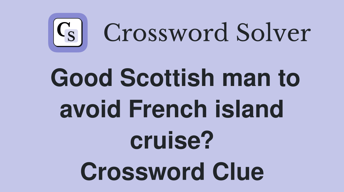 Good Scottish man to avoid French island cruise? Crossword Clue
