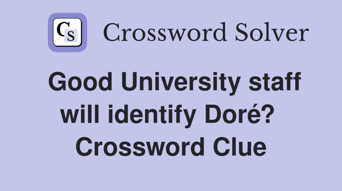 Good University staff will identify Doré?  Crossword Clue