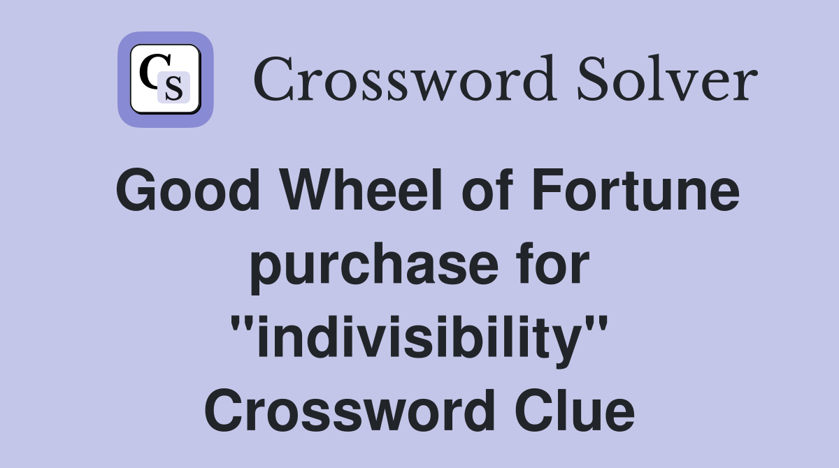 Good Wheel of Fortune purchase for "indivisibility" Crossword Clue
