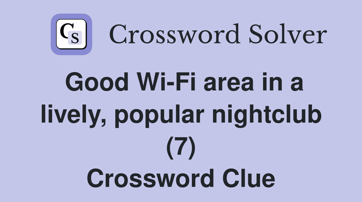 Good Wi-Fi area in a lively, popular nightclub (7) Crossword Clue