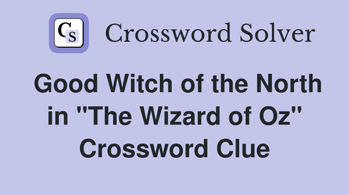 Good Witch of the North in "The Wizard of Oz" Crossword Clue