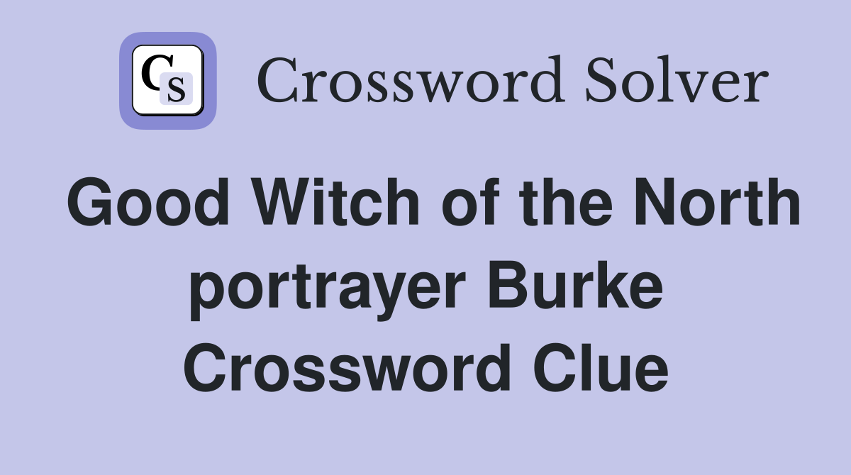 Good Witch of the North portrayer Burke Crossword Clue
