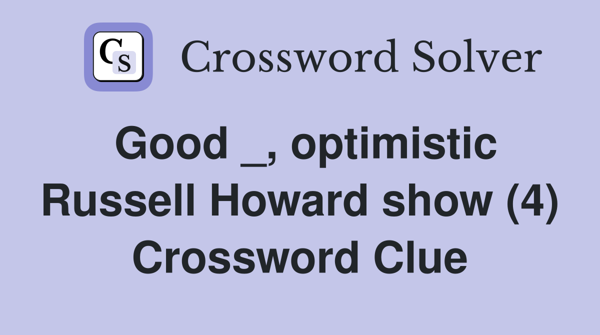 Good _, optimistic Russell Howard show (4) Crossword Clue