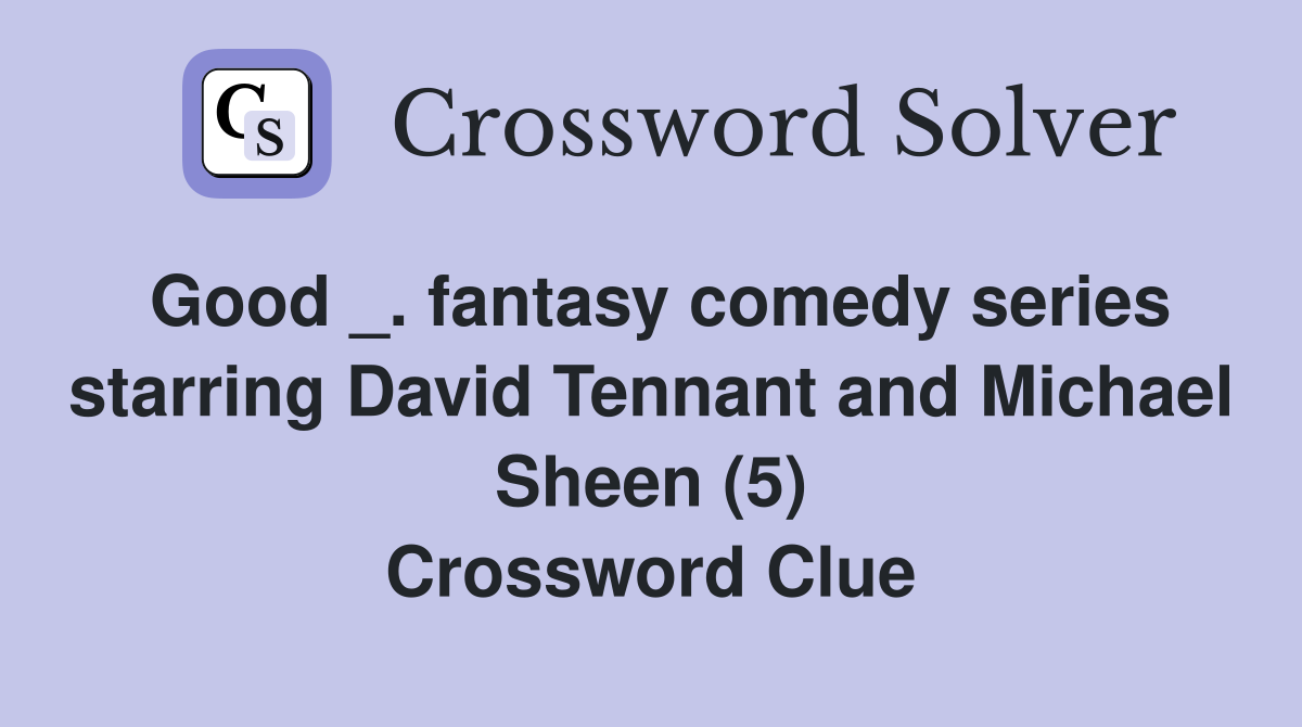 Good _. fantasy comedy series starring David Tennant and Michael Sheen (5) Crossword Clue
