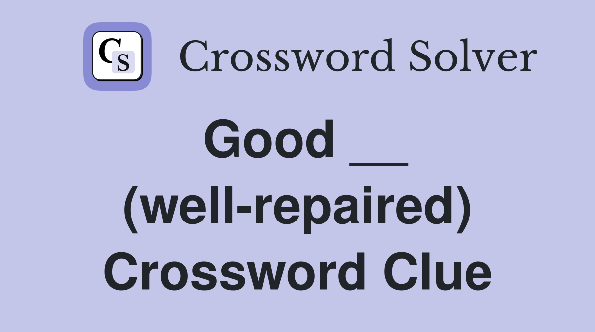 Good __ (well-repaired) Crossword Clue