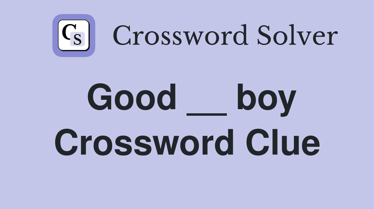 Good __ boy Crossword Clue